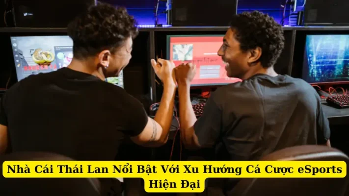 Nhà Cái Thái Lan Nổi Bật Với Xu Hướng Cá Cược eSports Hiện Đại