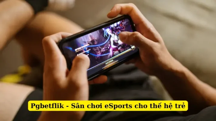 Pgbetflik - Sân chơi eSports cho thế hệ trẻ