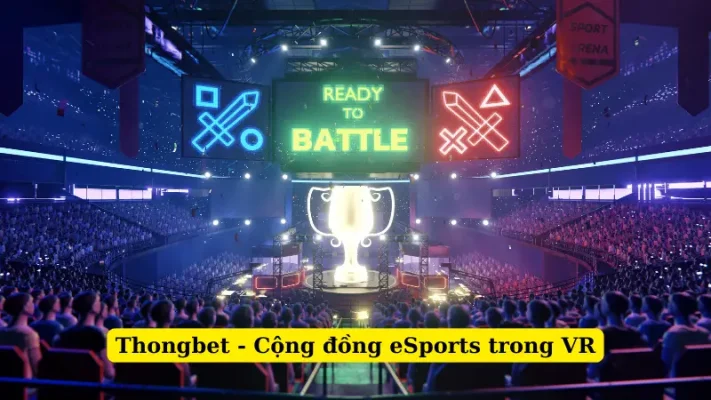 Thongbet - Cộng đồng eSports trong VR