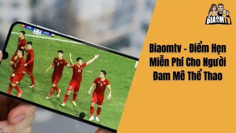 Biaomtv - Điểm Hẹn Miễn Phí Cho Người Đam Mê Thể Thao